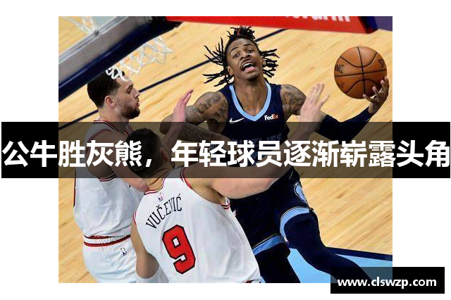 公牛胜灰熊，年轻球员逐渐崭露头角