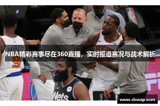 NBA精彩赛事尽在360直播，实时报道赛况与战术解析