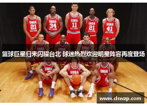 篮球巨星归来闪耀台北 球迷热烈欢迎明星阵容再度登场